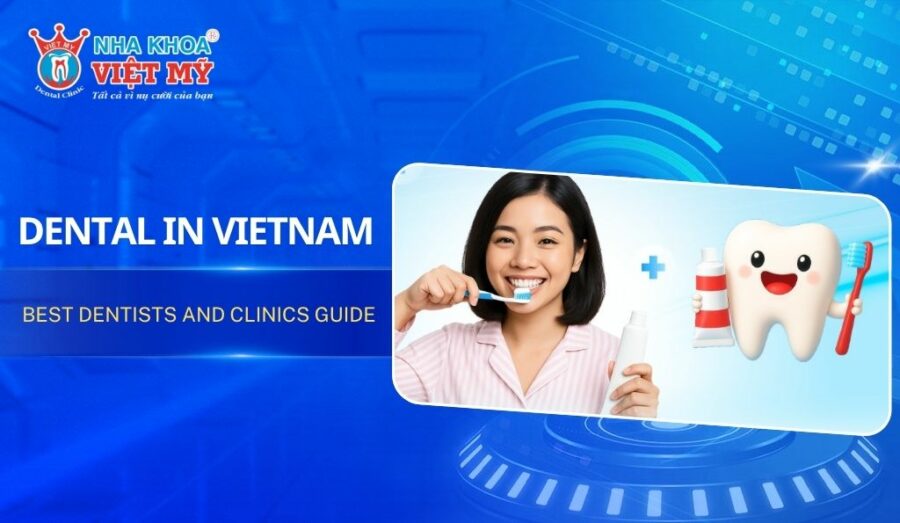 Dental in Vietnam: Guide to trusted dentists and clinics